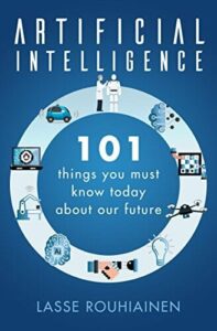 Artificial Intelligence 101 Things You Must Know Today About Our Future Lasse Rouhiainen, 2018