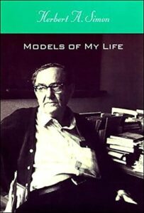 Models of My Life The Remarkable Autobiography of the Nobel Prize Winning Social Scientist and Father of Artificial Intelligence By Herbert A. Simon, 1991