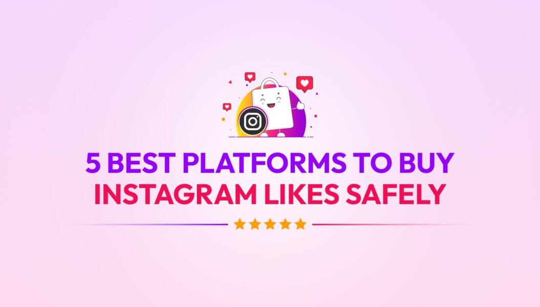 5 Best Platforms to Buy Instagram Likes Safely